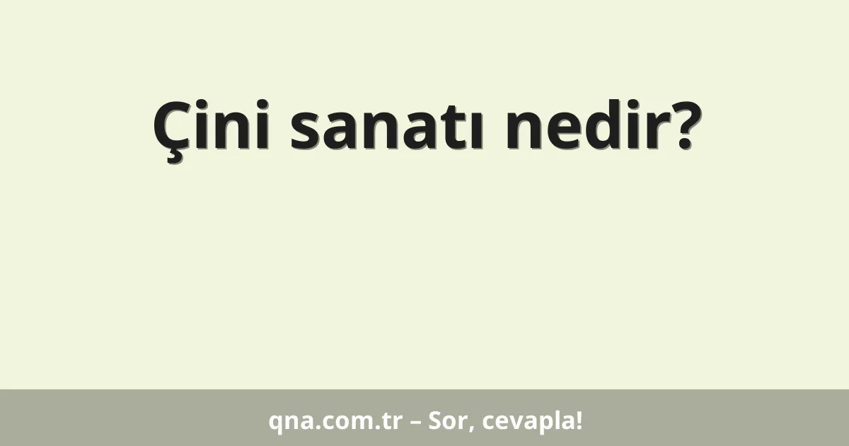 Çini sanatı nedir?