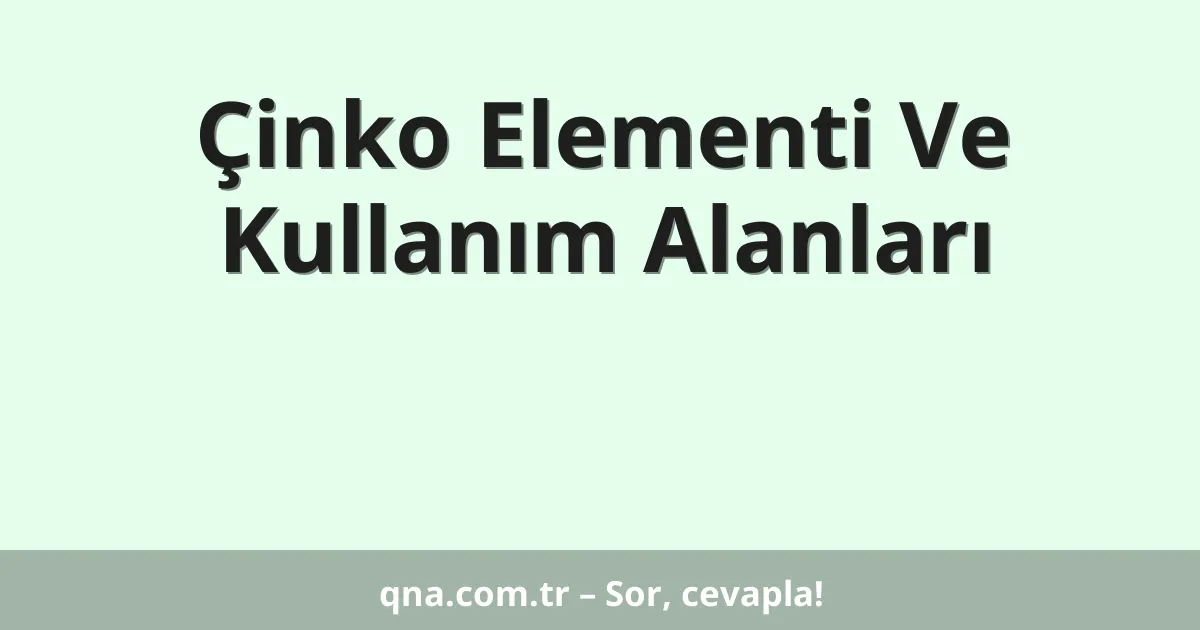 Çinko Elementi Ve Kullanım Alanları