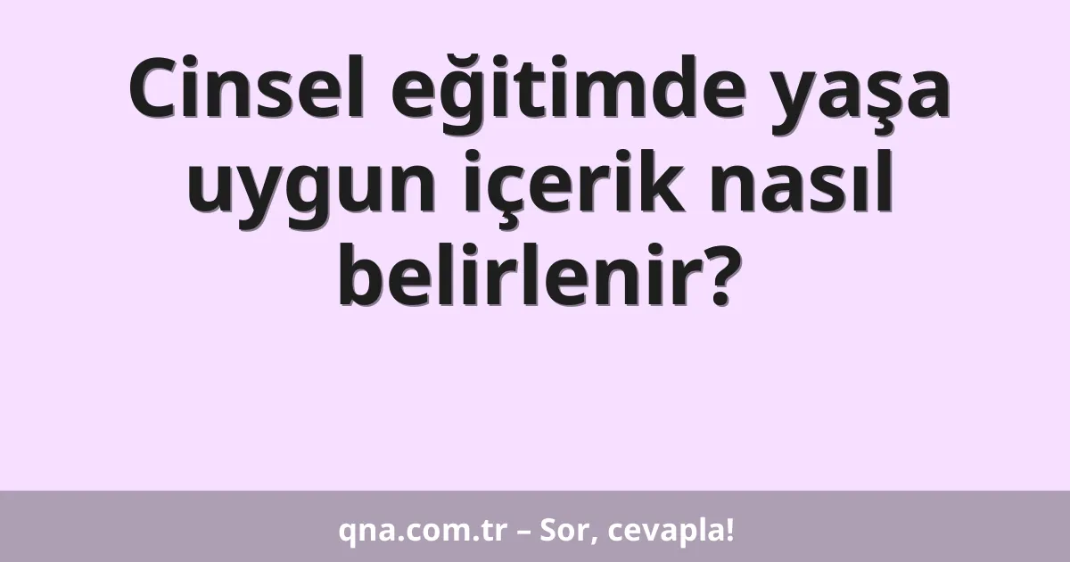 Cinsel eğitimde yaşa uygun içerik nasıl belirlenir?