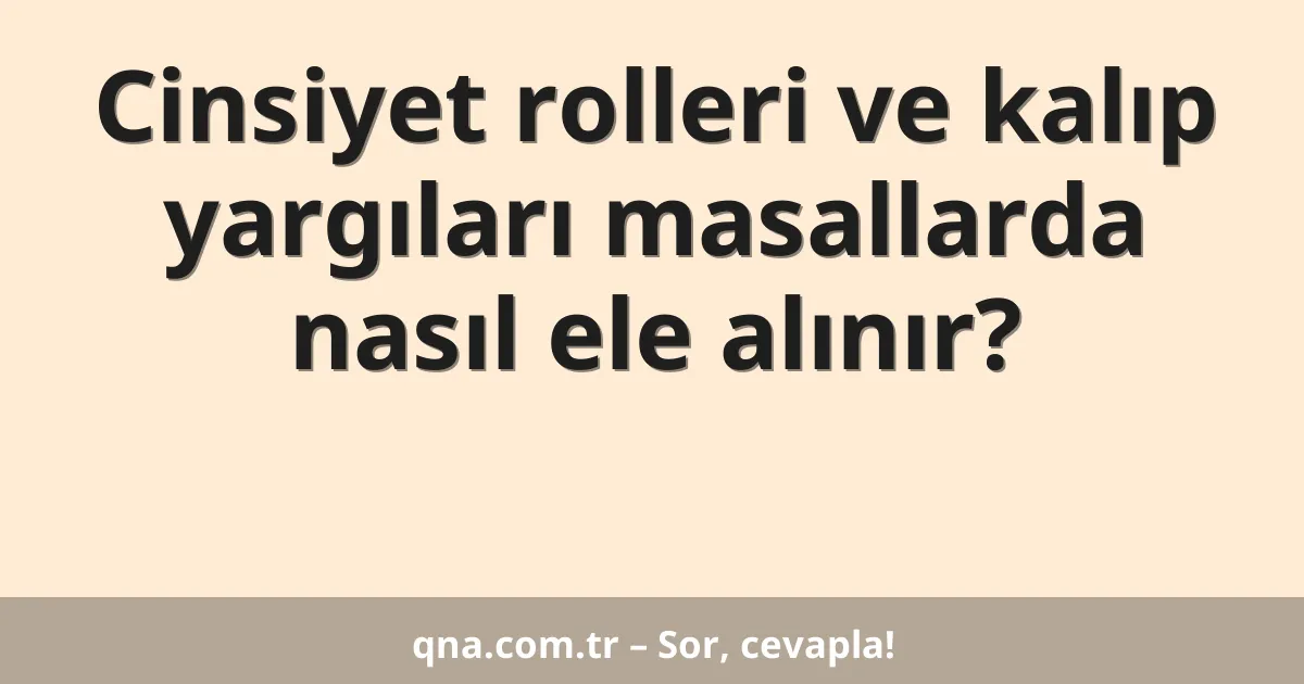 Cinsiyet rolleri ve kalıp yargıları masallarda nasıl ele alınır?