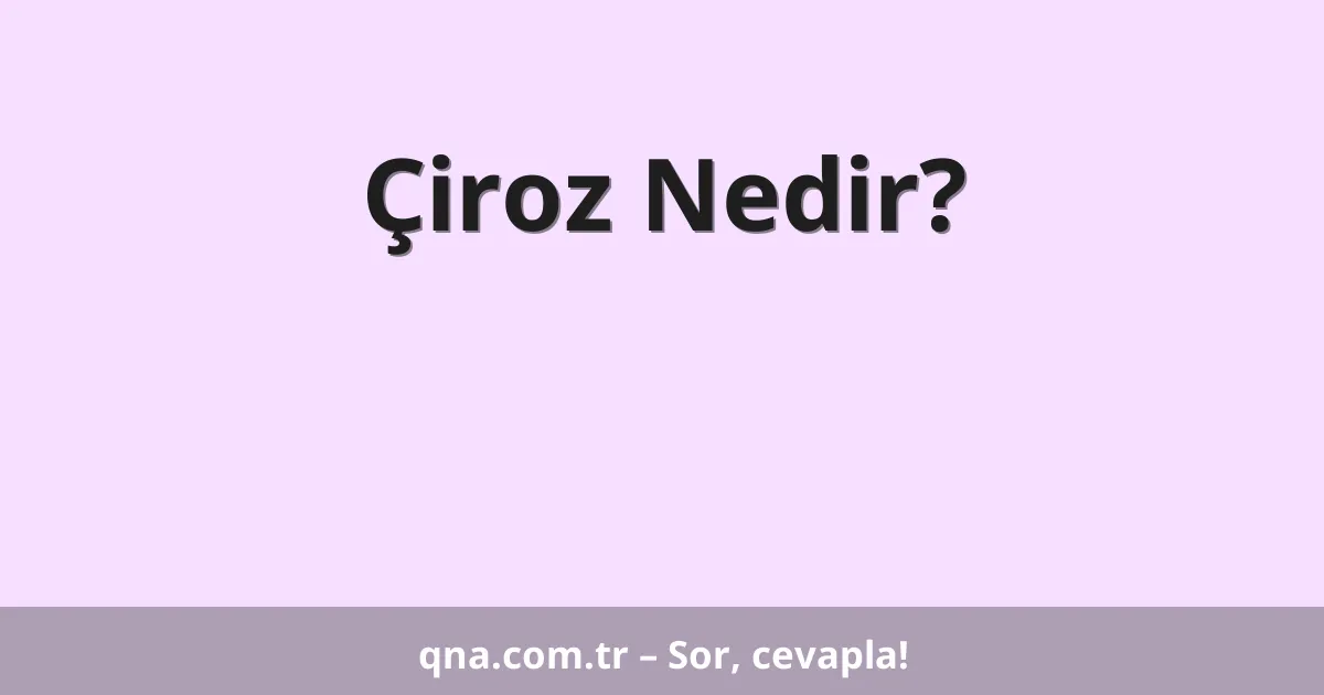 Çiroz Nedir?