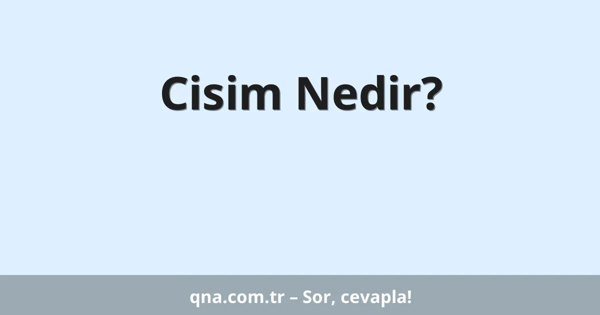 Cisim Nedir?