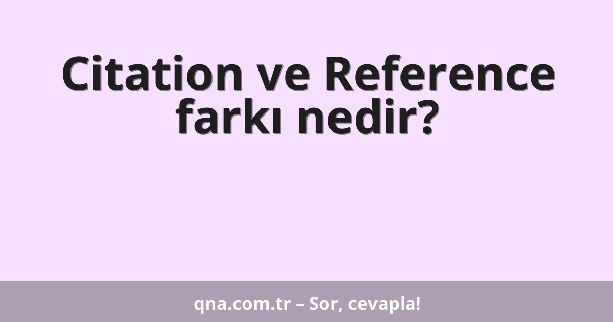 Citation ve Reference farkı nedir?
