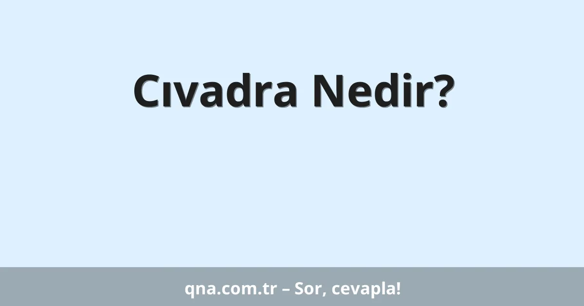 Cıvadra Nedir?