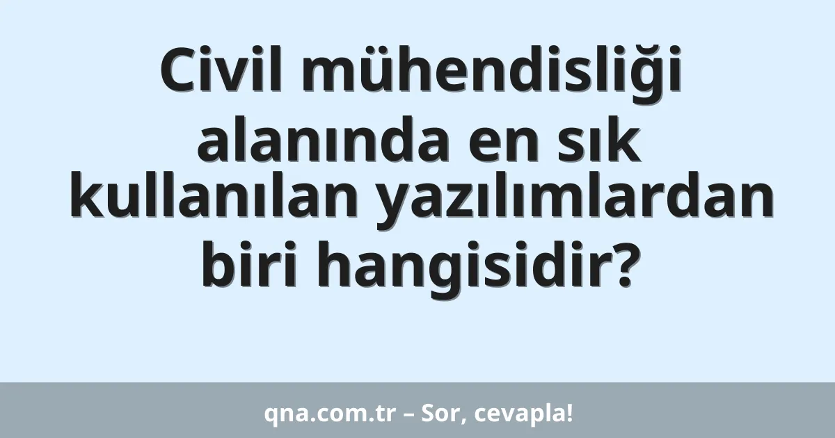 Civil mühendisliği alanında en sık kullanılan yazılımlardan biri hangisidir?
