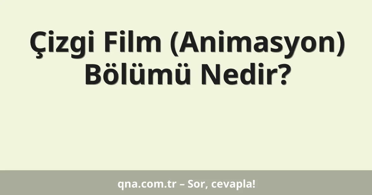 Çizgi Film (Animasyon) Bölümü Nedir?
