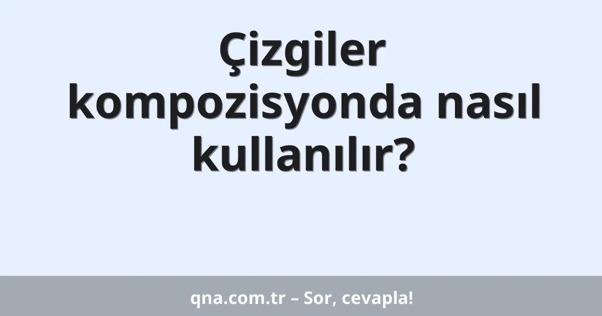 Çizgiler kompozisyonda nasıl kullanılır?