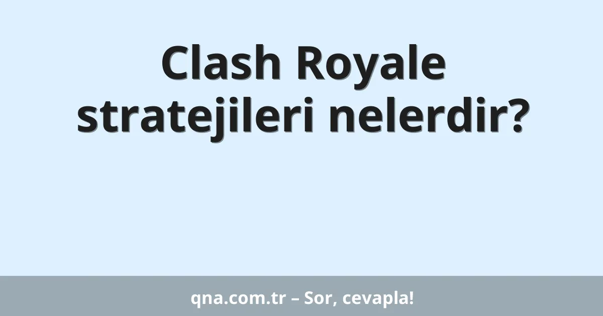 Clash Royale stratejileri nelerdir?