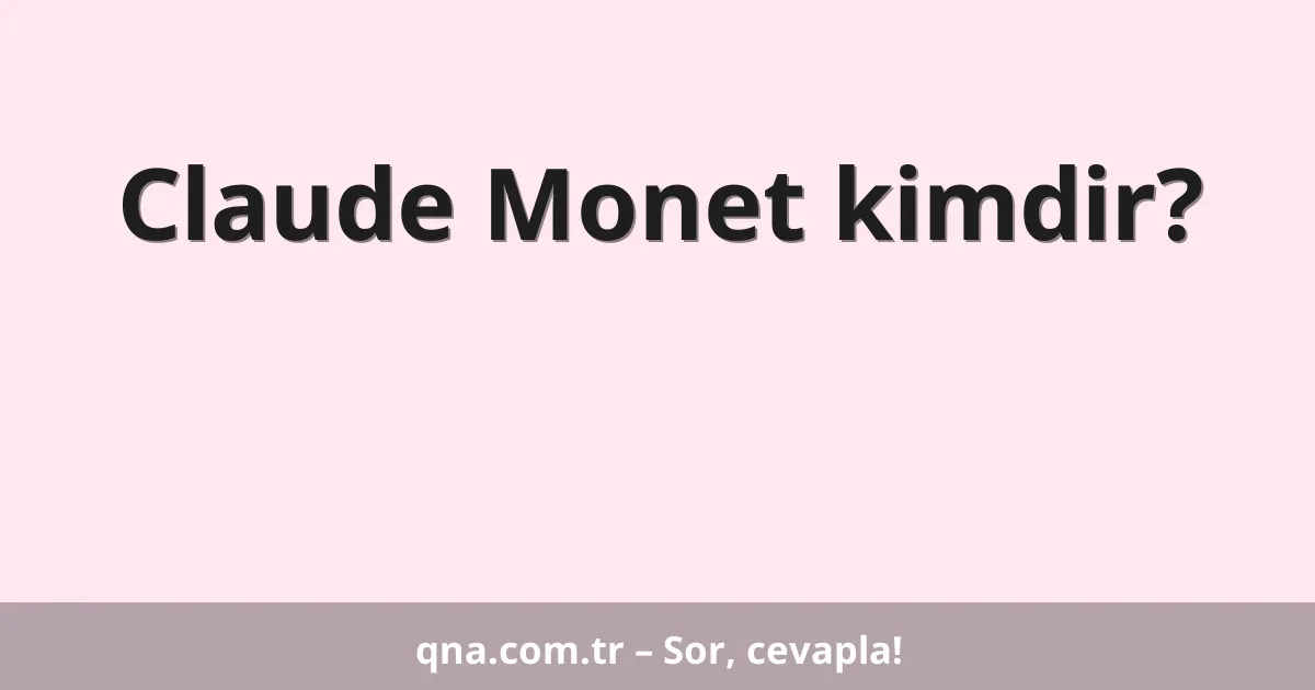 Claude Monet kimdir?
