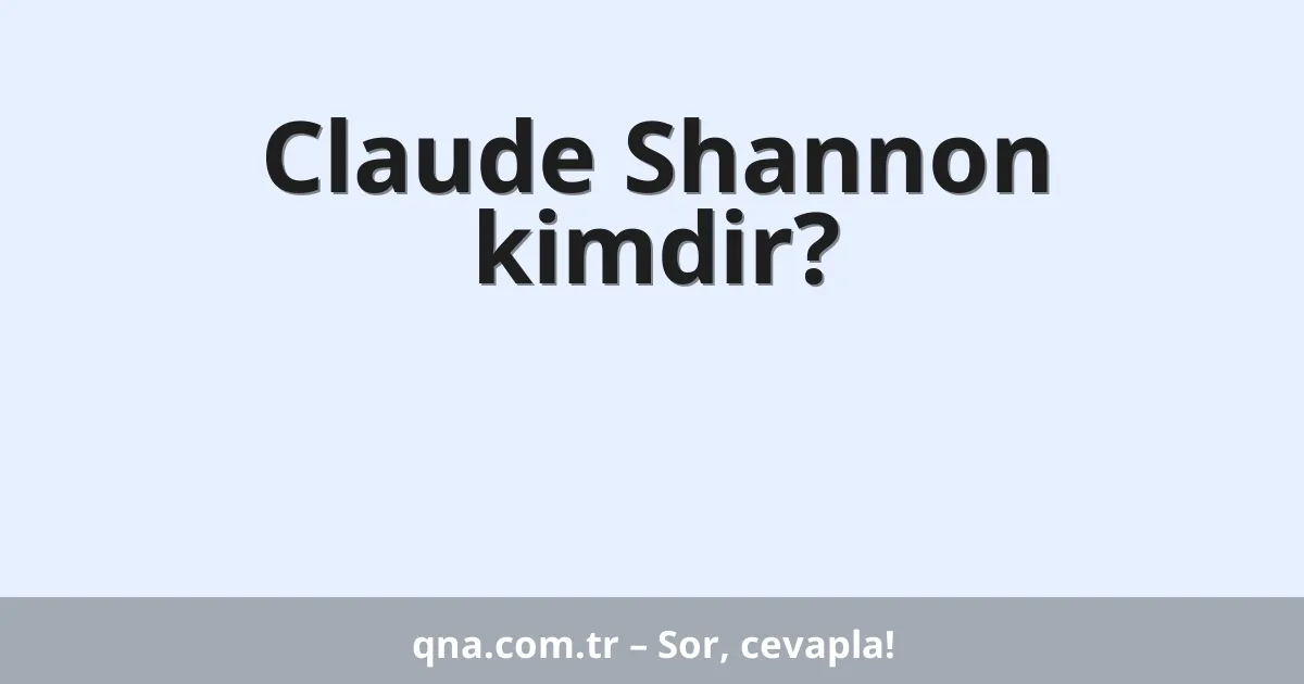 Claude Shannon kimdir?