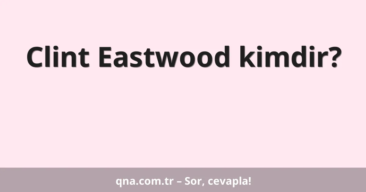Clint Eastwood kimdir?