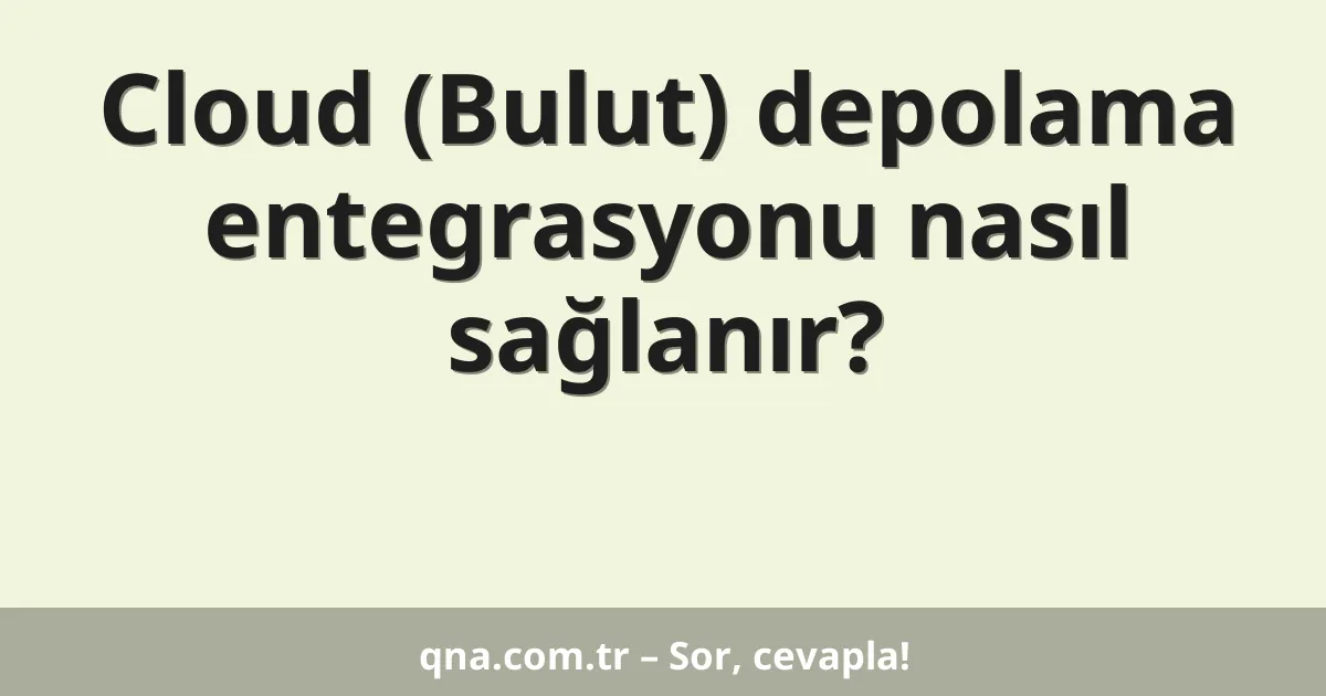 Cloud (Bulut) depolama entegrasyonu nasıl sağlanır?
