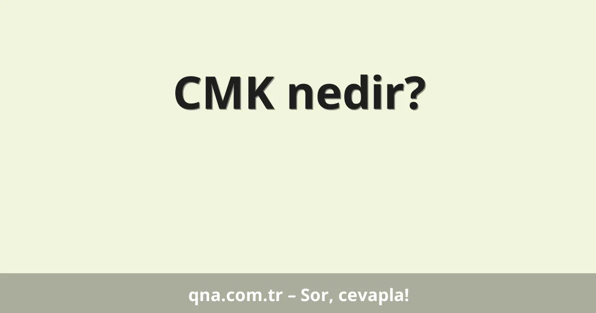 CMK nedir?