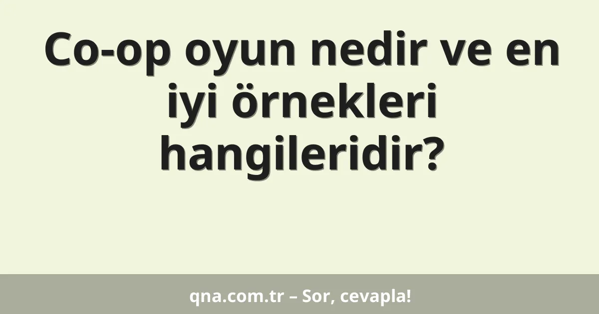 Co-op oyun nedir ve en iyi örnekleri hangileridir?