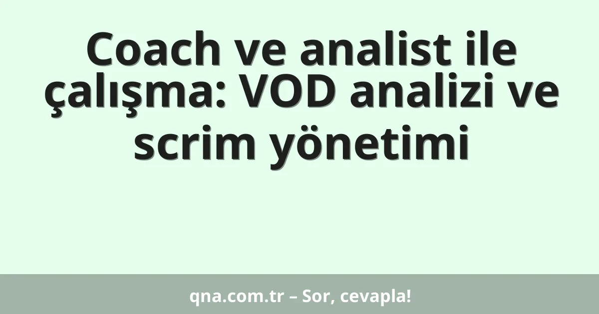 Coach ve analist ile çalışma: VOD analizi ve scrim yönetimi