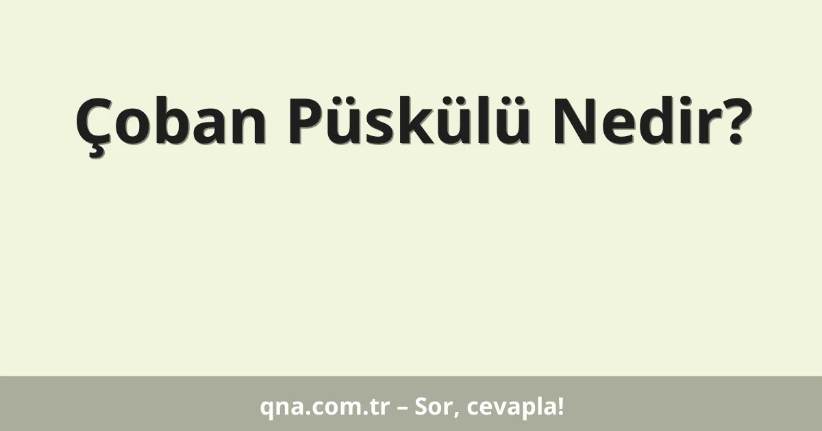 Çoban Püskülü Nedir?