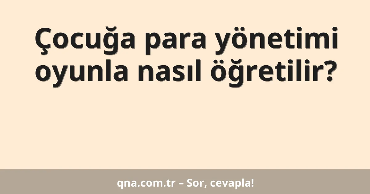 Çocuğa para yönetimi oyunla nasıl öğretilir?