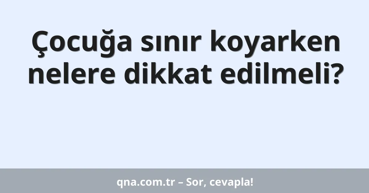 Çocuğa sınır koyarken nelere dikkat edilmeli?