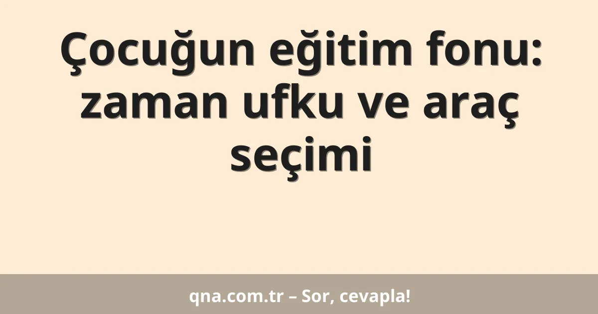 Çocuğun eğitim fonu: zaman ufku ve araç seçimi