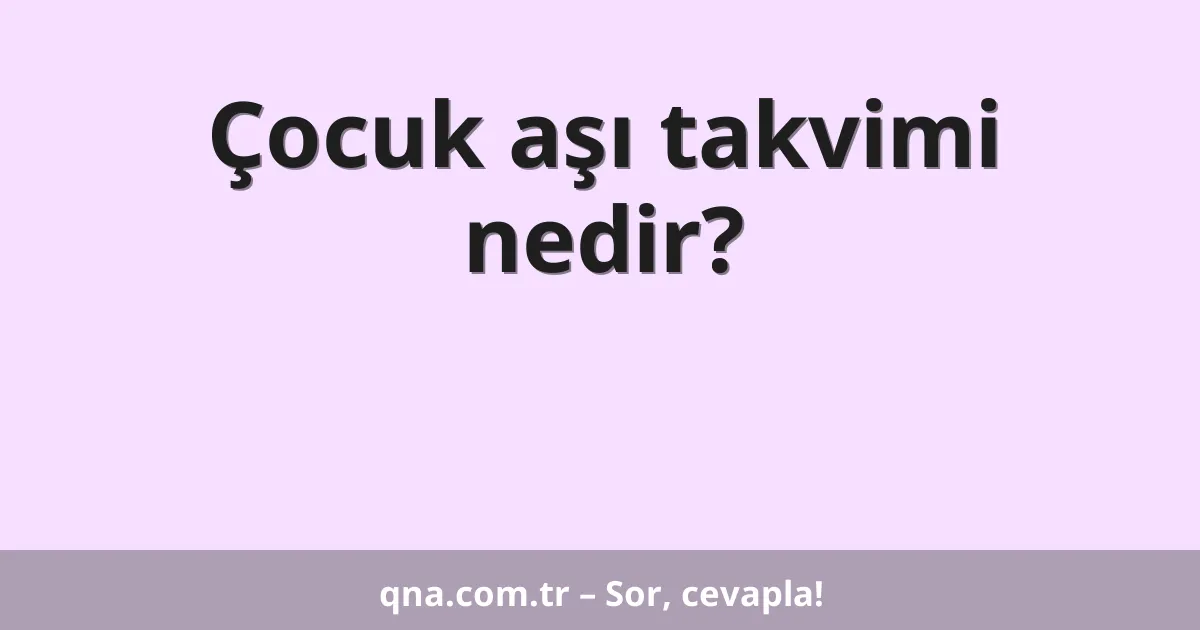 Çocuk aşı takvimi nedir?