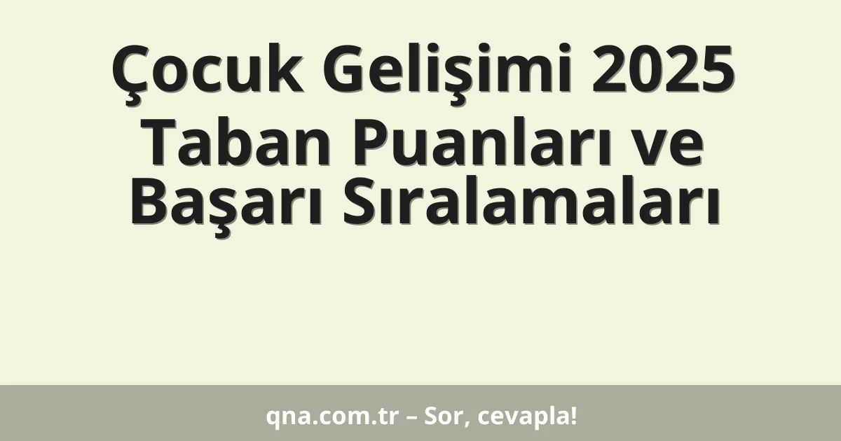 Çocuk Gelişimi 2025 Taban Puanları ve Başarı Sıralamaları