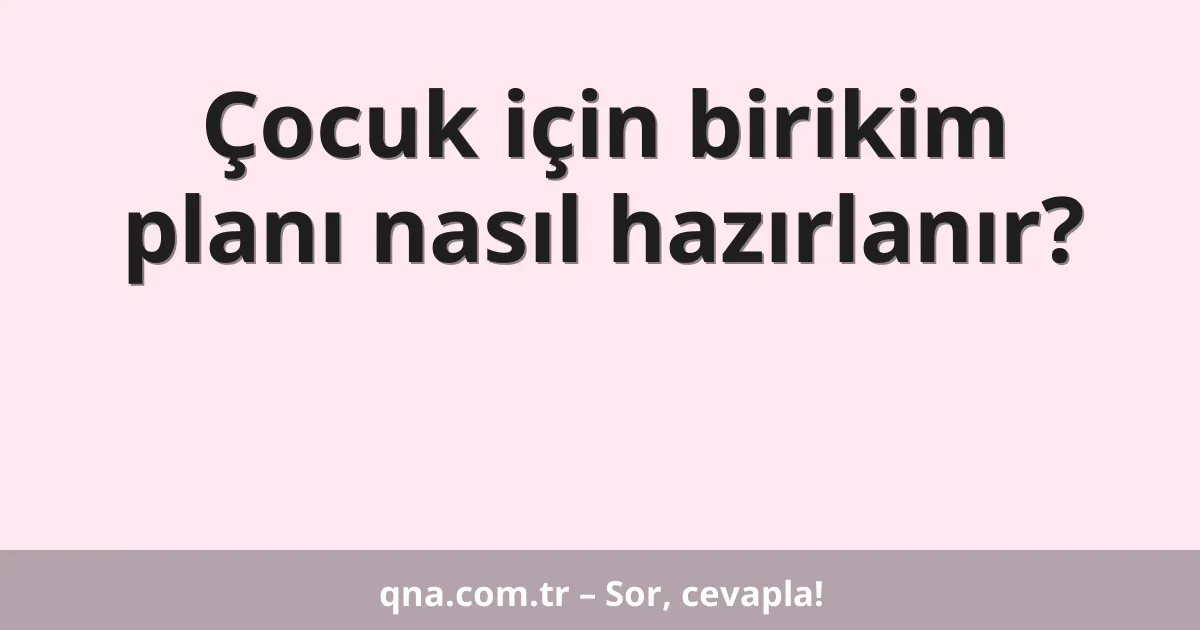 Çocuk için birikim planı nasıl hazırlanır?