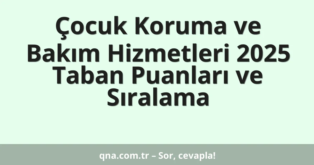 Çocuk Koruma ve Bakım Hizmetleri 2025 Taban Puanları ve Sıralama