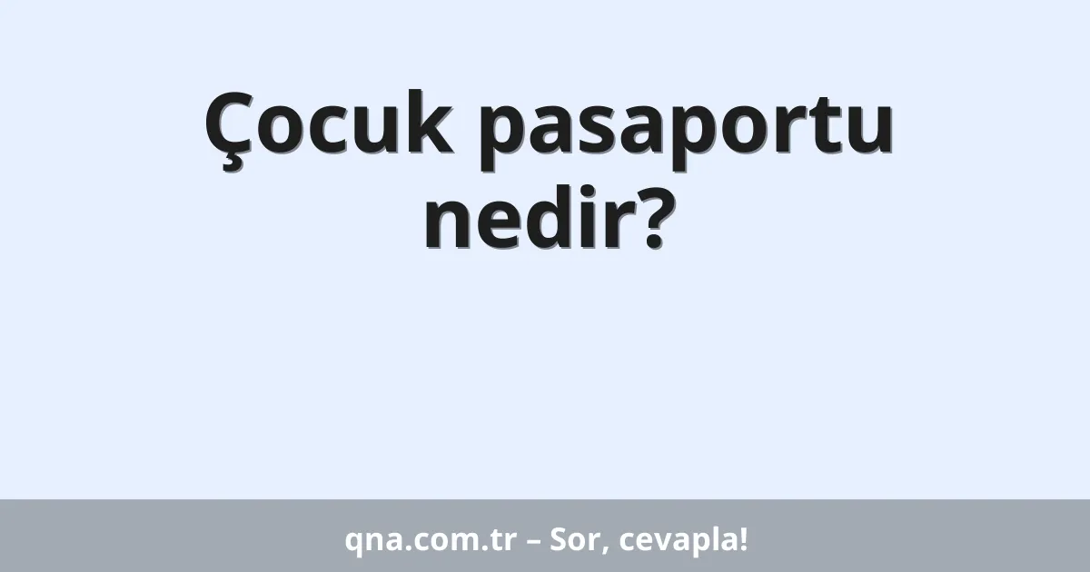 Çocuk pasaportu nedir?