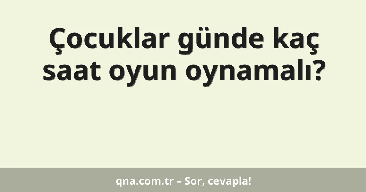 Çocuklar günde kaç saat oyun oynamalı?