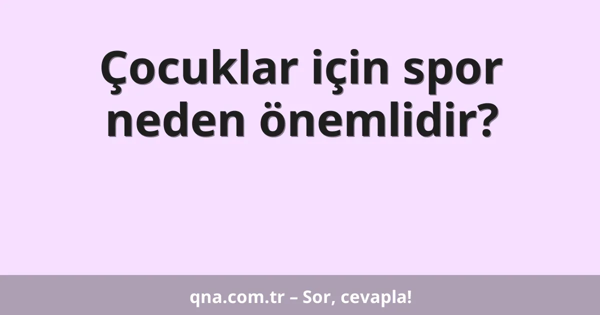 Çocuklar için spor neden önemlidir?