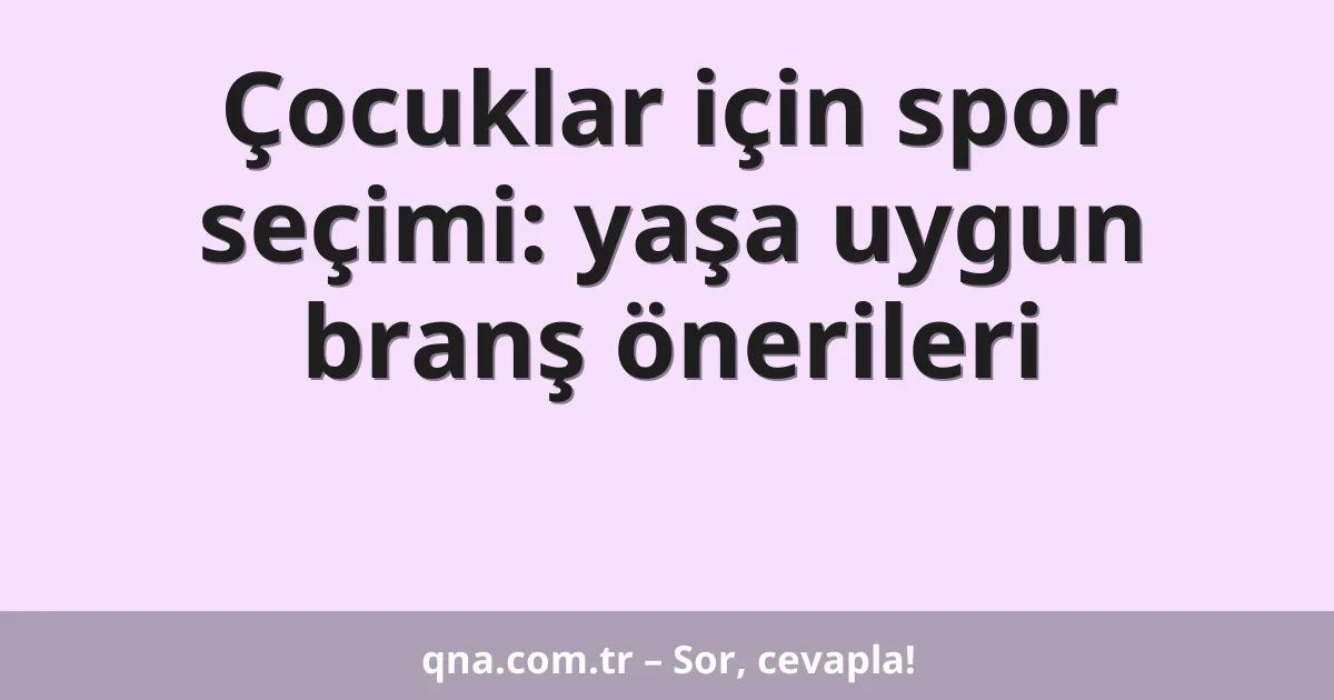 Çocuklar için spor seçimi: yaşa uygun branş önerileri