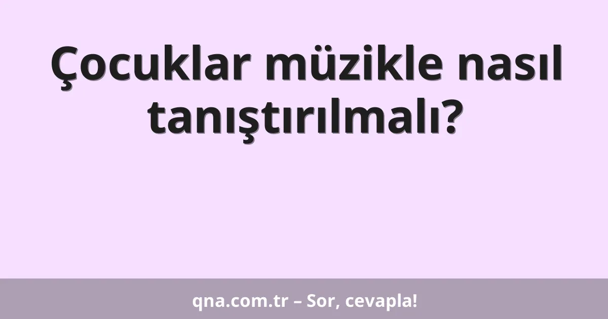 Çocuklar müzikle nasıl tanıştırılmalı?