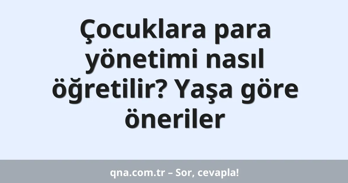 Çocuklara para yönetimi nasıl öğretilir? Yaşa göre öneriler