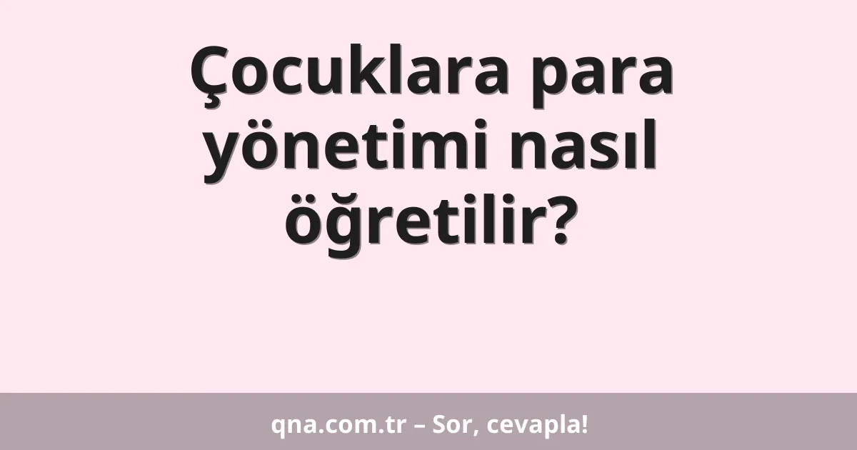 Çocuklara para yönetimi nasıl öğretilir?