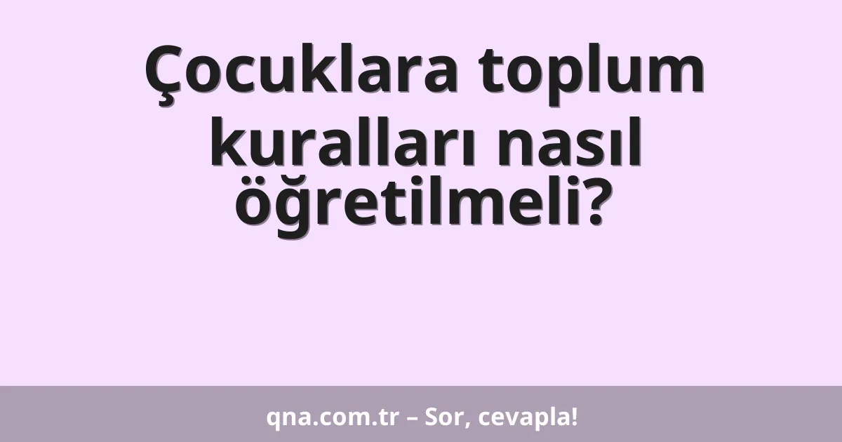Çocuklara toplum kuralları nasıl öğretilmeli?