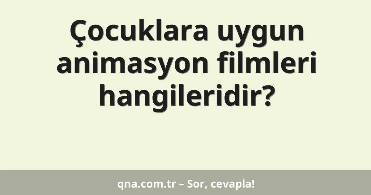 Çocuklara uygun animasyon filmleri hangileridir?