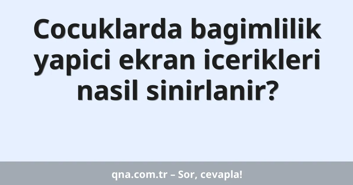 Cocuklarda bagimlilik yapici ekran icerikleri nasil sinirlanir?