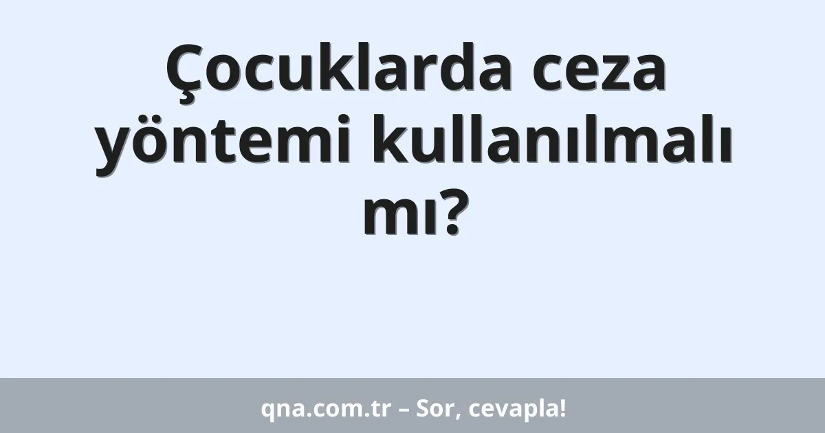 Çocuklarda ceza yöntemi kullanılmalı mı?