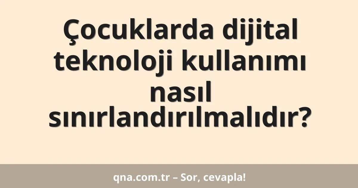 Çocuklarda dijital teknoloji kullanımı nasıl sınırlandırılmalıdır?