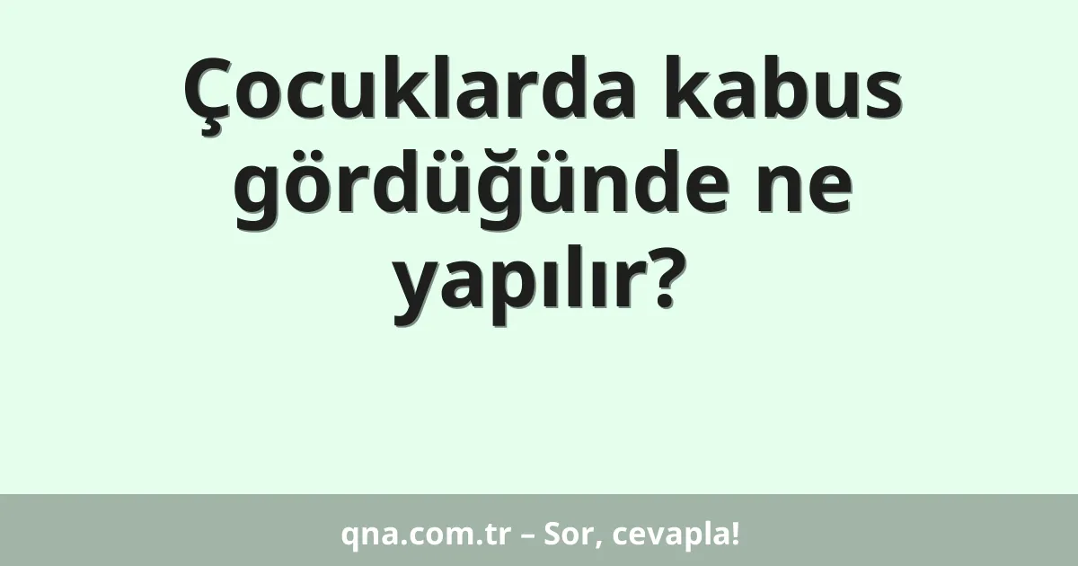 Çocuklarda kabus gördüğünde ne yapılır?