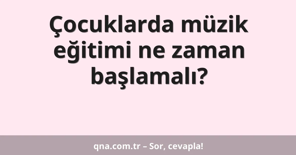 Çocuklarda müzik eğitimi ne zaman başlamalı?