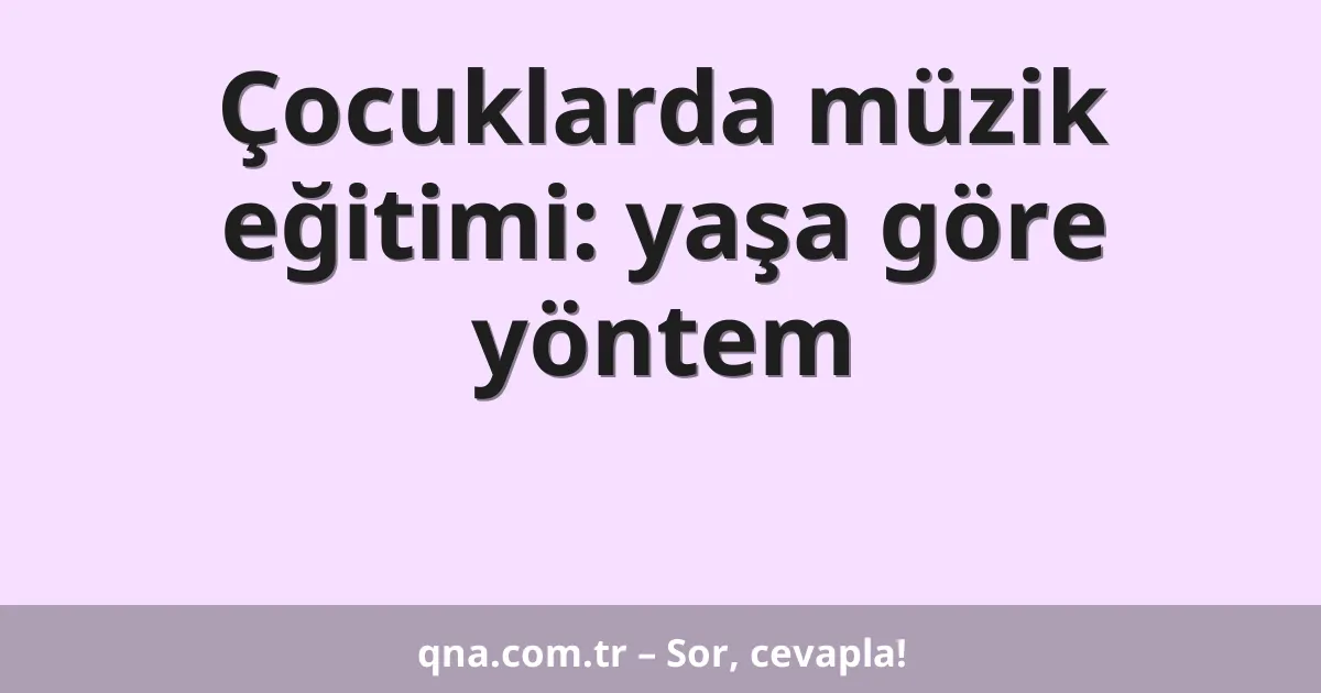 Çocuklarda müzik eğitimi: yaşa göre yöntem