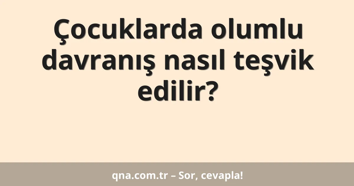 Çocuklarda olumlu davranış nasıl teşvik edilir?