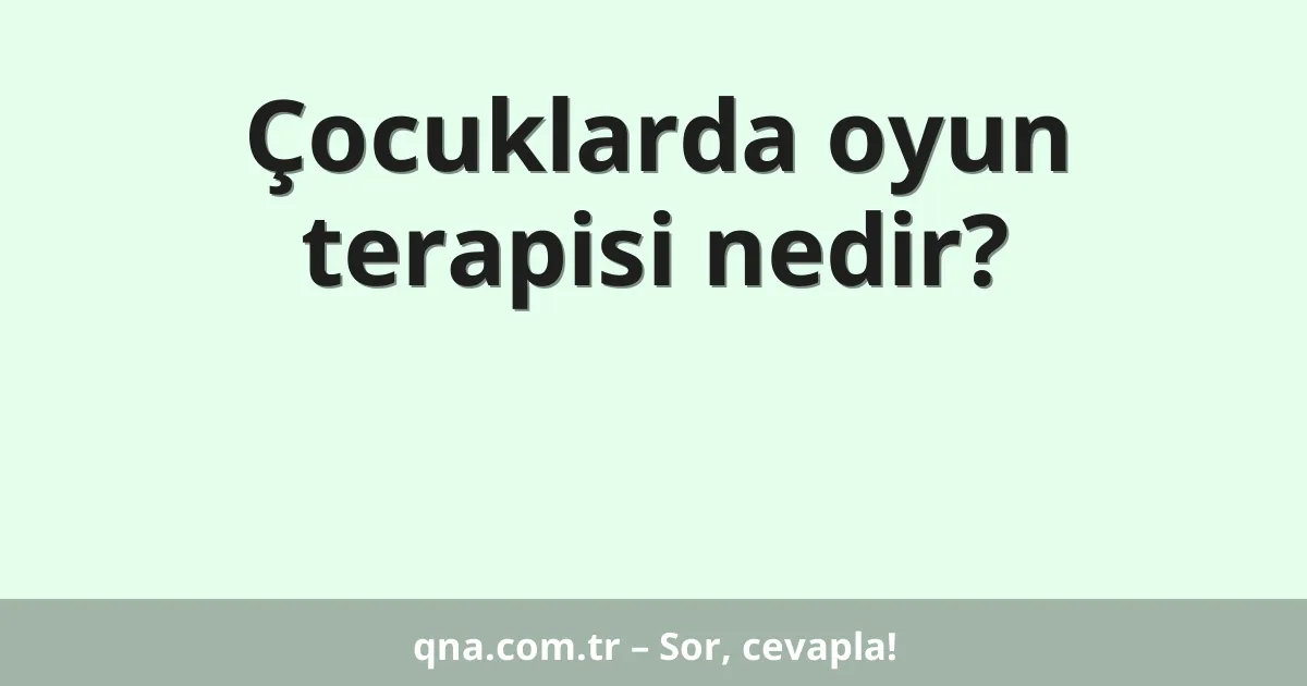 Çocuklarda oyun terapisi nedir?