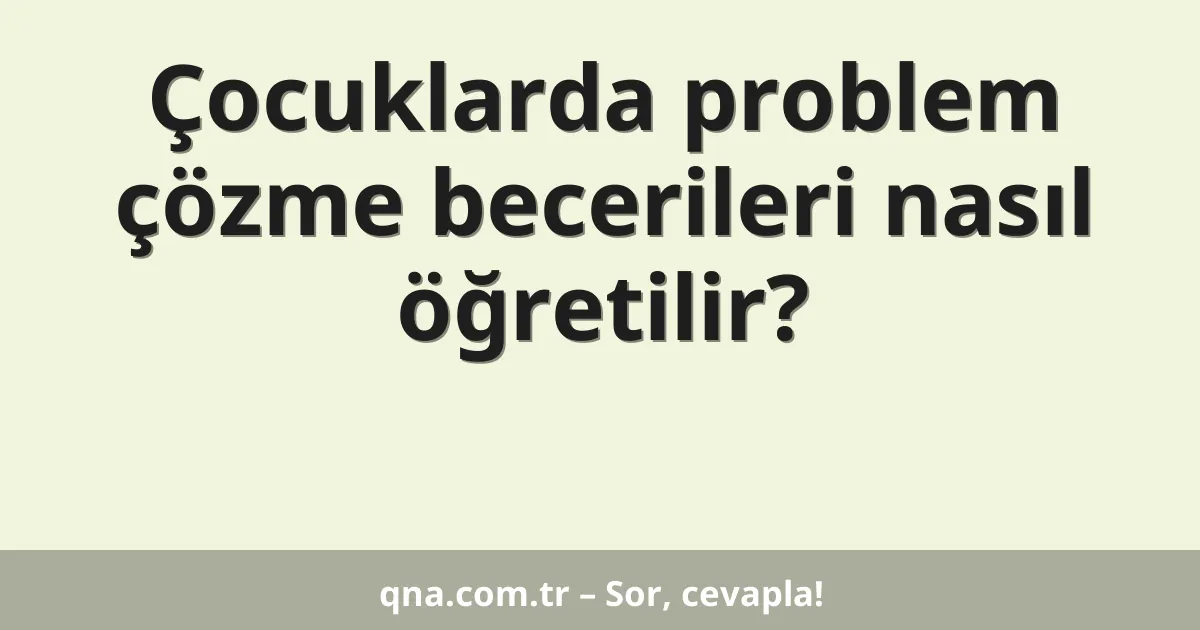 Çocuklarda problem çözme becerileri nasıl öğretilir?
