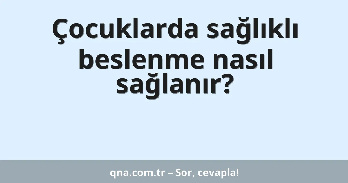 Çocuklarda sağlıklı beslenme nasıl sağlanır?