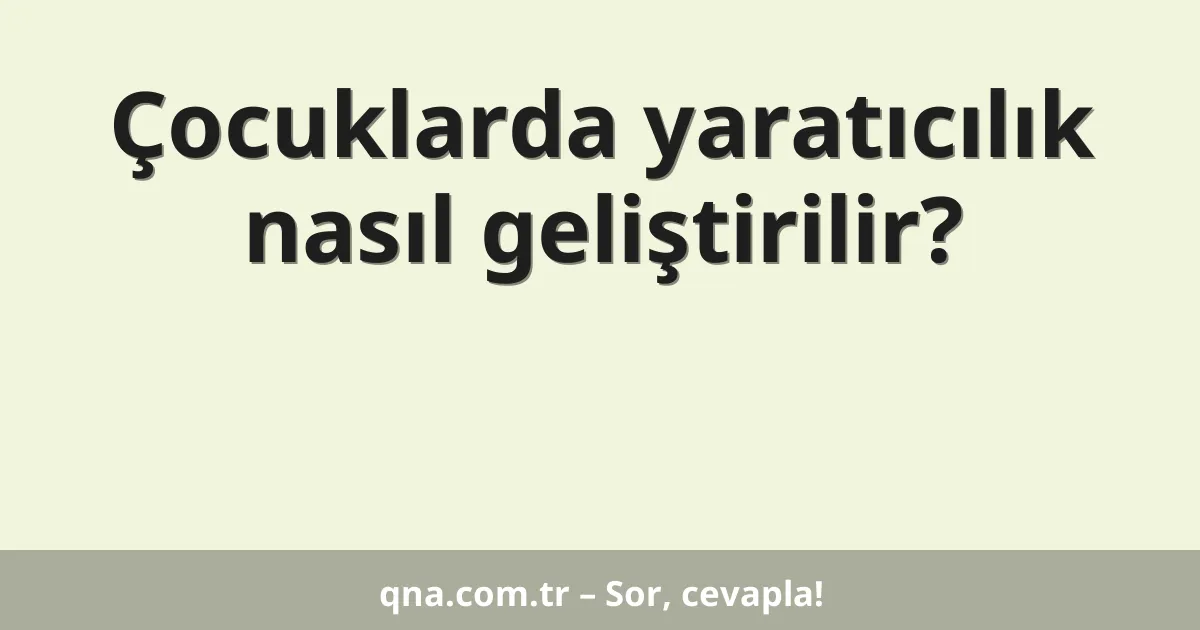 Çocuklarda yaratıcılık nasıl geliştirilir?