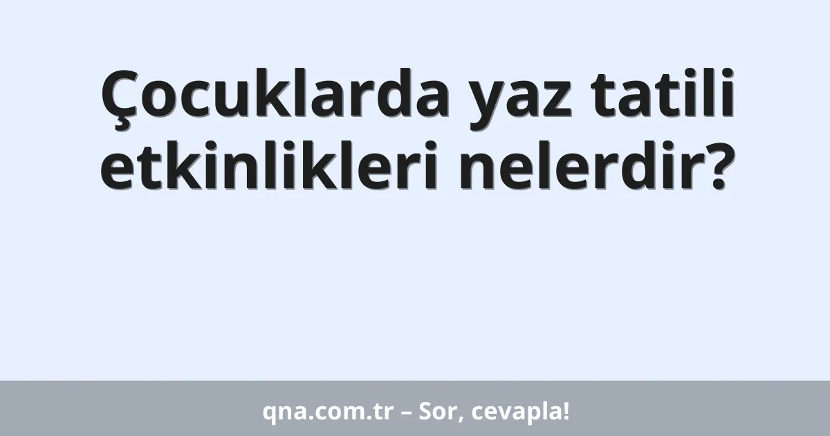 Çocuklarda yaz tatili etkinlikleri nelerdir?