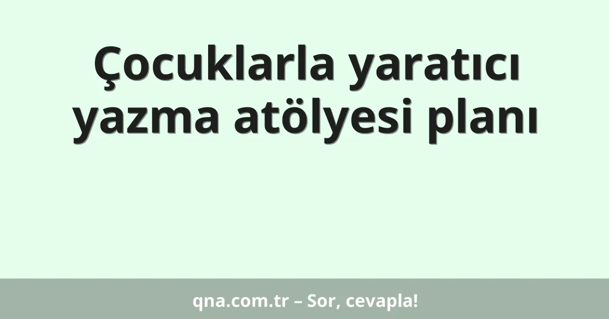 Çocuklarla yaratıcı yazma atölyesi planı