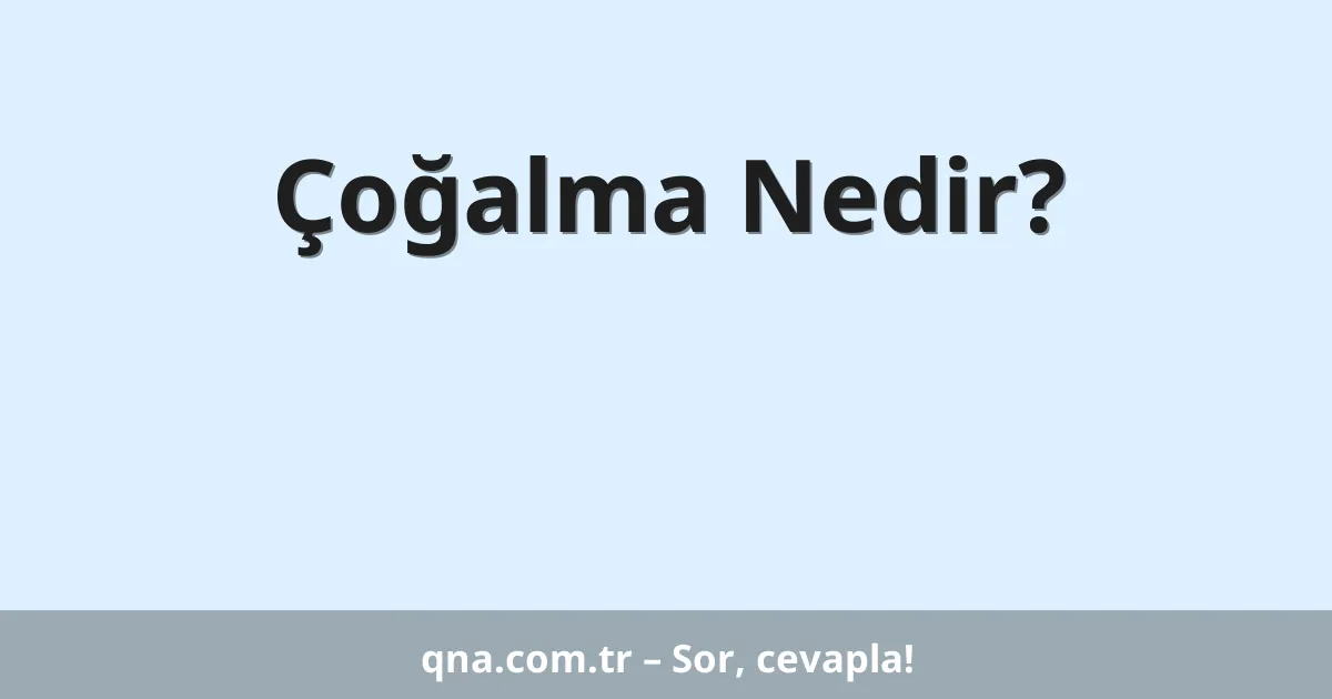 Çoğalma Nedir?